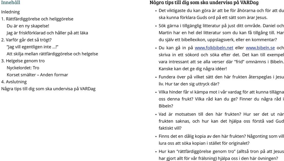 Avslutning Några tips till dig som ska undervisa på VARDag Några tips till dig som ska undervisa på VARDag Det viktigaste du kan göra är att be för åhörarna och för att du ska kunna förklara Guds ord