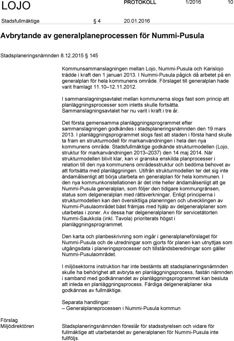 Förslaget till generalplan hade varit framlagt 11.10 12.11.2012. I sammanslagningsavtalet mellan kommunerna slogs fast som princip att planläggningsprocesser som inletts skulle fortsätta.