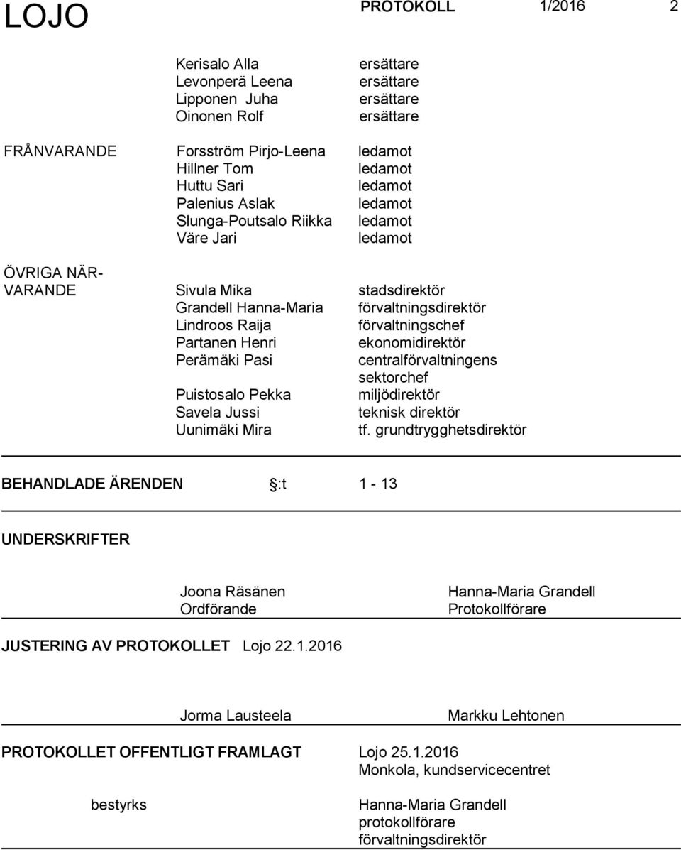 Partanen Henri ekonomidirektör Perämäki Pasi centralförvaltningens sektorchef Puistosalo Pekka miljödirektör Savela Jussi teknisk direktör Uunimäki Mira tf.