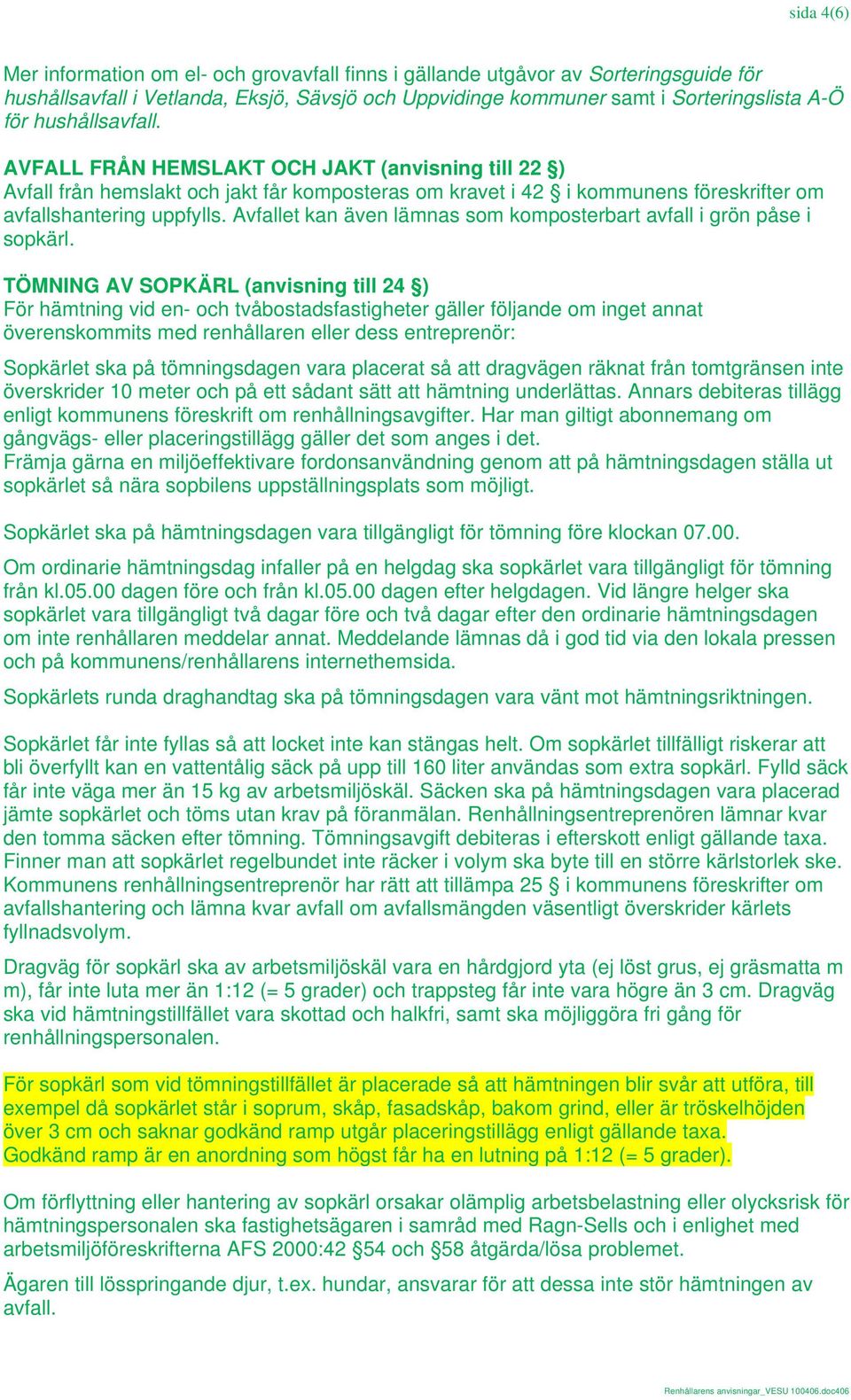 Avfallet kan även lämnas som komposterbart avfall i grön påse i sopkärl.