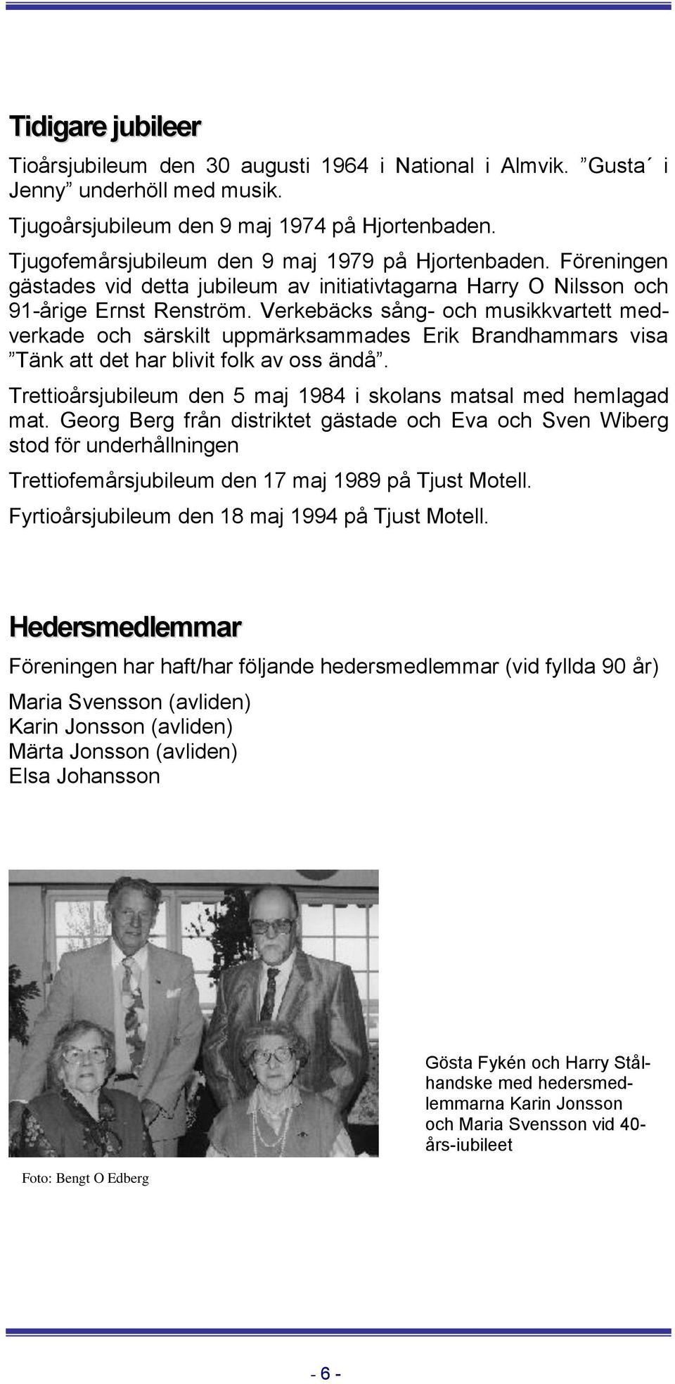 Verkebäcks sång- och musikkvartett medverkade och särskilt uppmärksammades Erik Brandhammars visa Tänk att det har blivit folk av oss ändå.