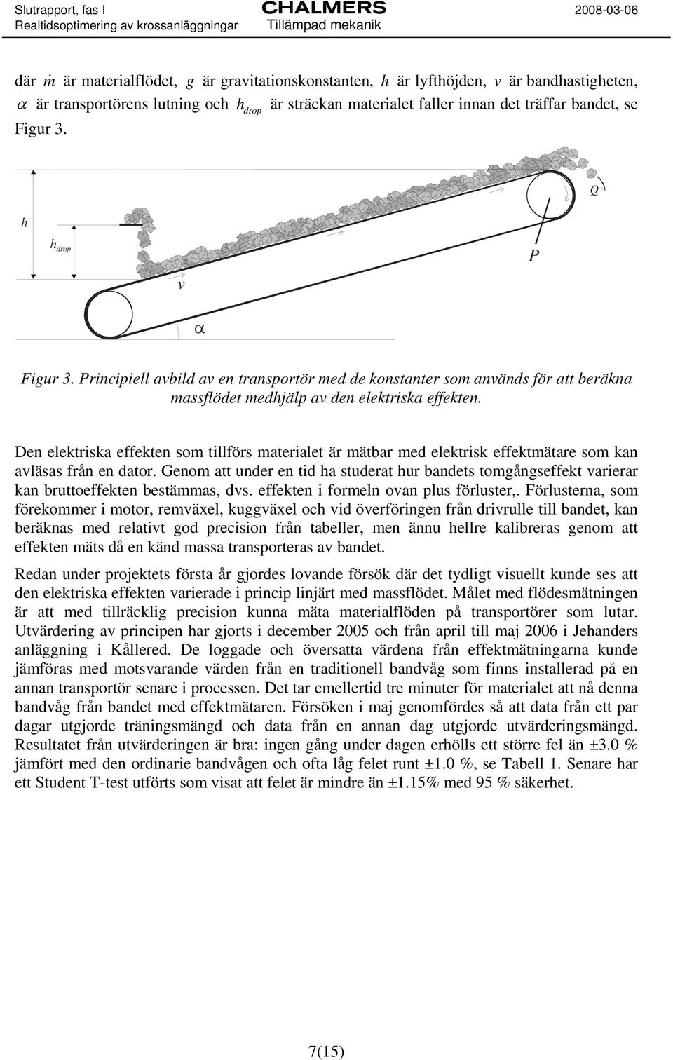 Den elektriska effekten som tillförs materialet är mätbar med elektrisk effektmätare som kan avläsas från en dator.