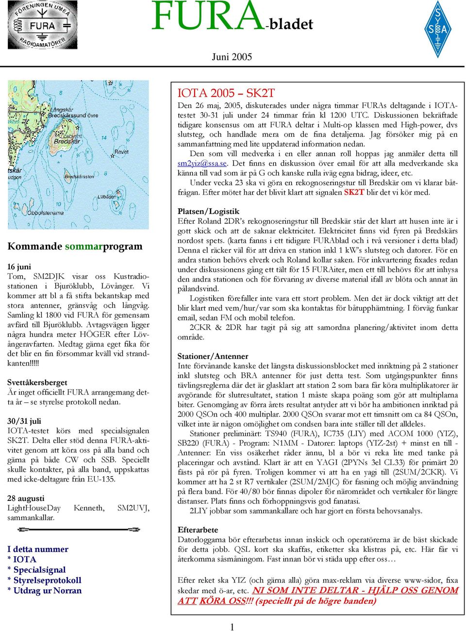 Jag försöker mig på en sammanfattning med lite uppdaterad information nedan. Den som vill medverka i en eller annan roll hoppas jag anmäler detta till sm2yiz@ssa.se.