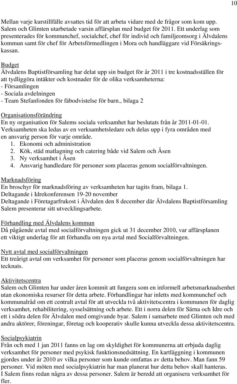 Budget Älvdalens Baptistförsamling har delat upp sin budget för år 2011 i tre kostnadsställen för att tydliggöra intäkter och kostnader för de olika verksamheterna: - Församlingen - Sociala