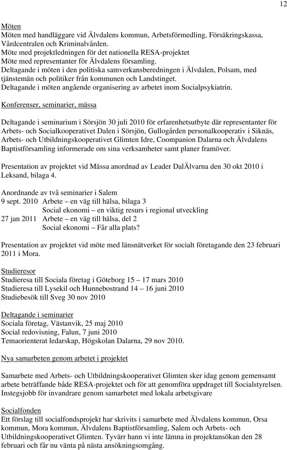 Deltagande i möten i den politiska samverkansberedningen i Älvdalen, Polsam, med tjänstemän och politiker från kommunen och Landstinget.