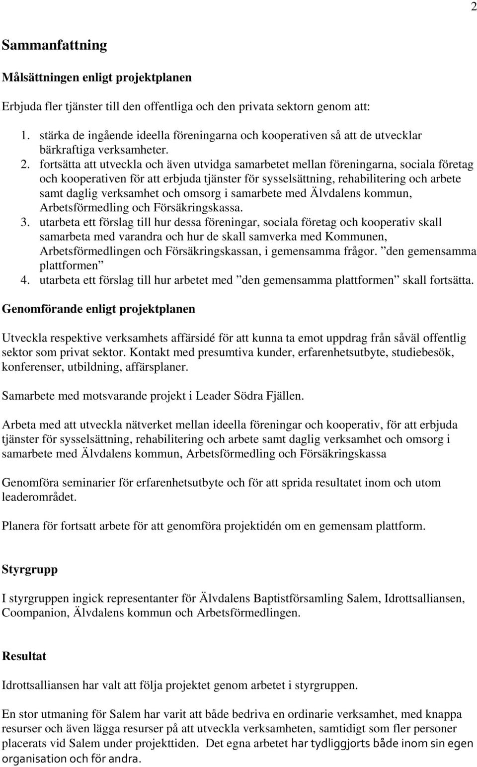 fortsätta att utveckla och även utvidga samarbetet mellan föreningarna, sociala företag och kooperativen för att erbjuda tjänster för sysselsättning, rehabilitering och arbete samt daglig verksamhet