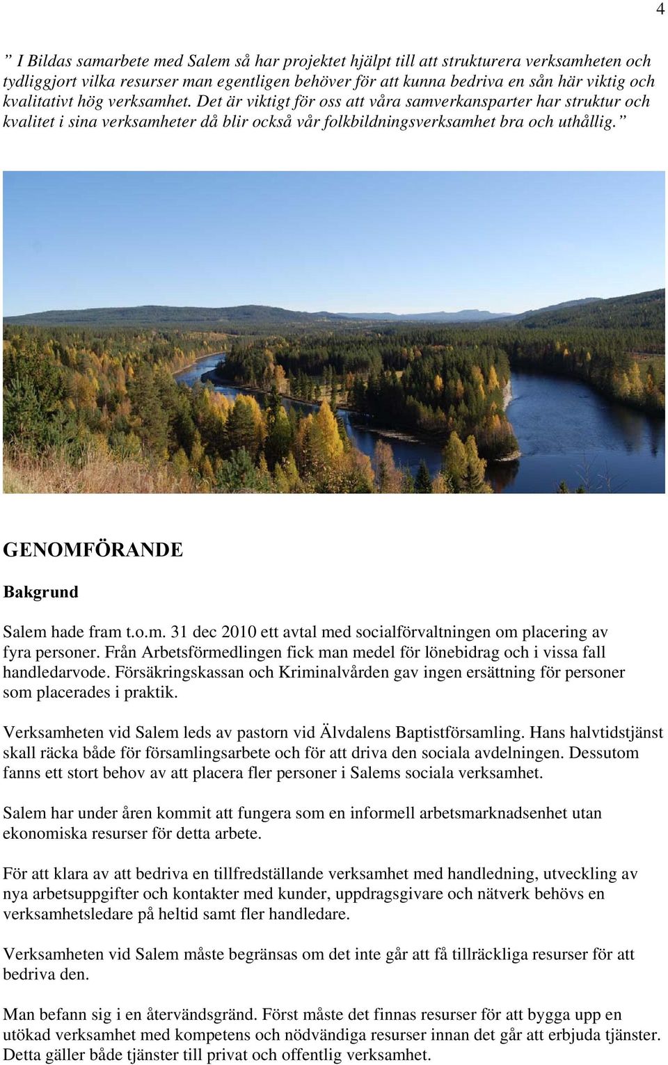 GENOMFÖRANDE Bakgrund Salem hade fram t.o.m. 31 dec 2010 ett avtal med socialförvaltningen om placering av fyra personer.