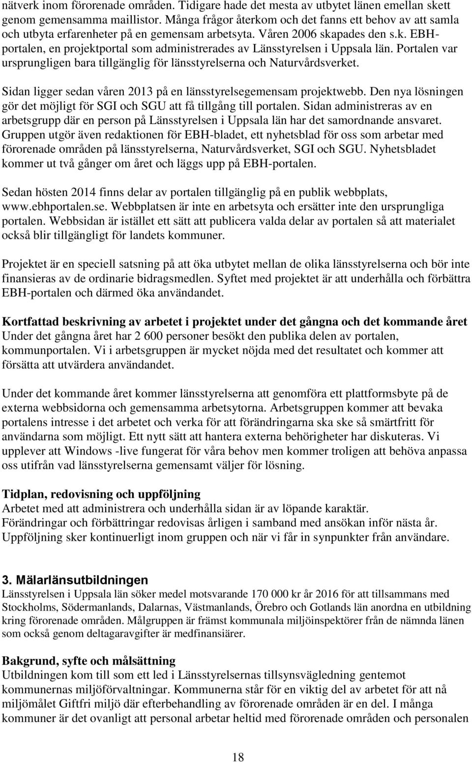 Portalen var ursprungligen bara tillgänglig för länsstyrelserna och Naturvårdsverket. Sidan ligger sedan våren 2013 på en länsstyrelsegemensam projektwebb.