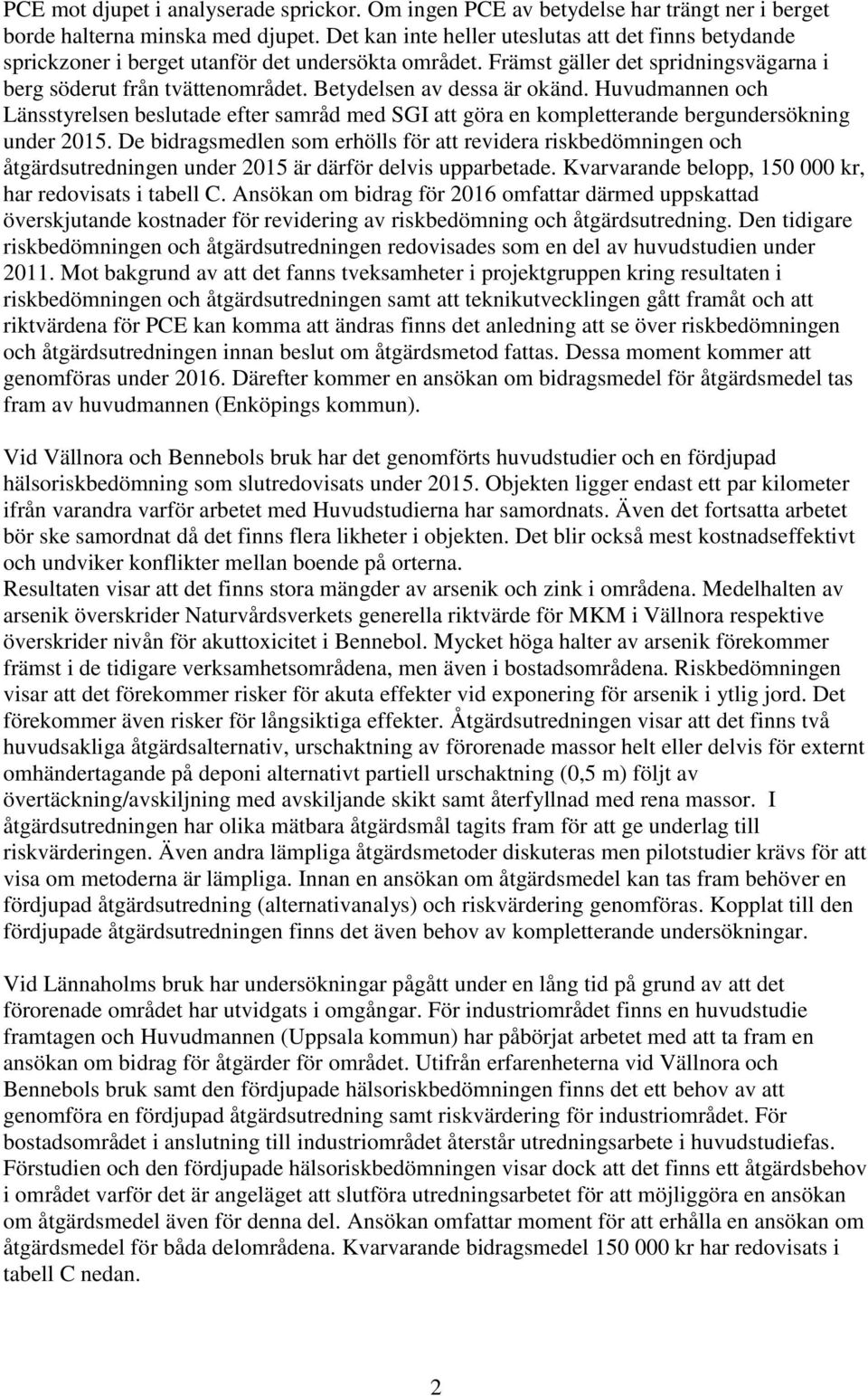Betydelsen av dessa är okänd. Huvudmannen och Länsstyrelsen beslutade efter samråd med SGI att göra en kompletterande bergundersökning under 2015.