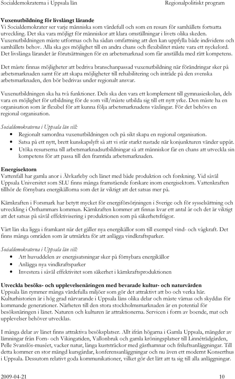 Alla ska ges möjlighet till en andra chans och flexibilitet måste vara ett nyckelord. Det livslånga lärandet är förutsättningen för en arbetsmarknad som får anställda med rätt kompetens.