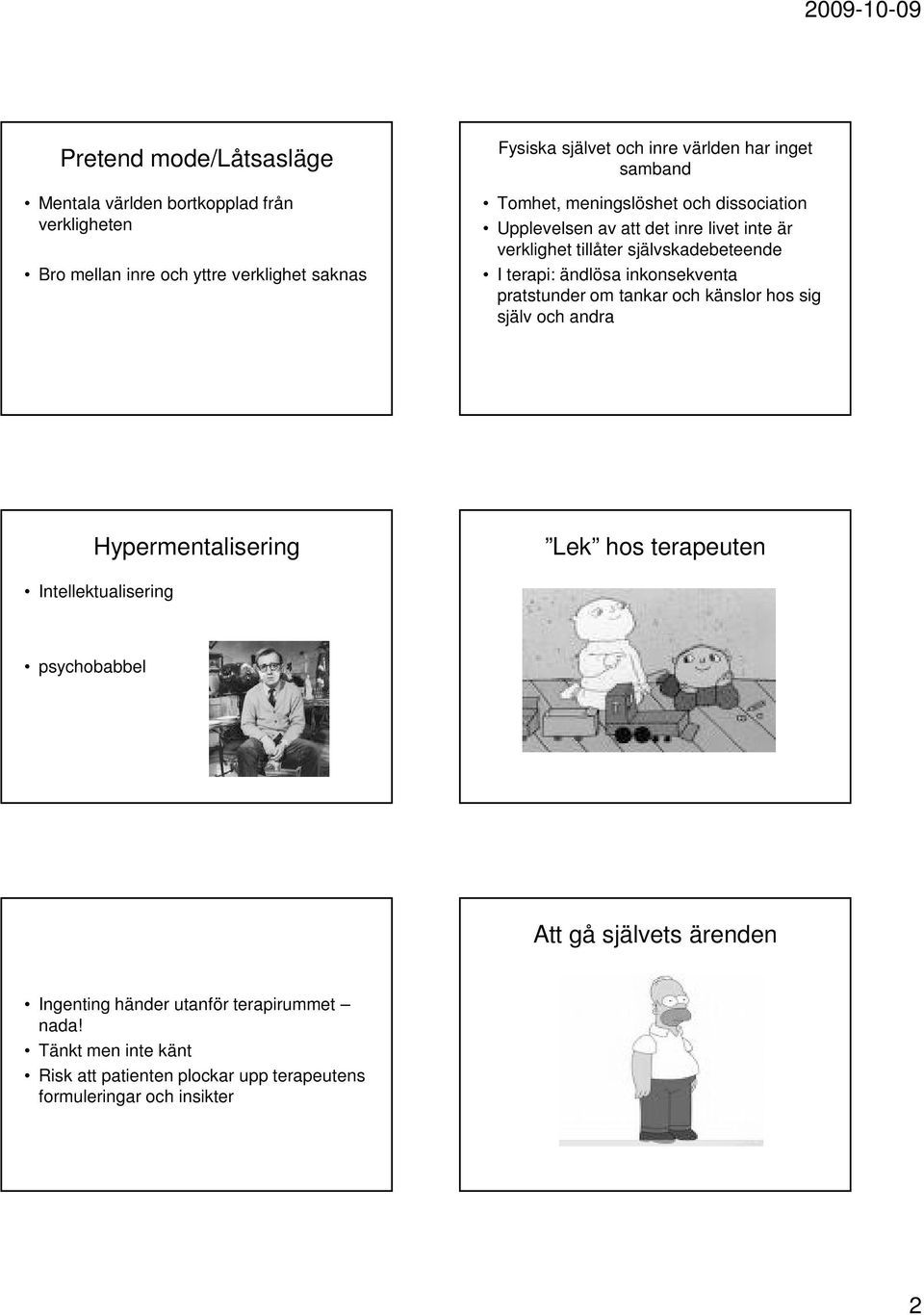 inkonsekventa pratstunder om tankar och känslor hos sig själv och andra Hypermentalisering Lek hos terapeuten Intellektualisering psychobabbel Att gå