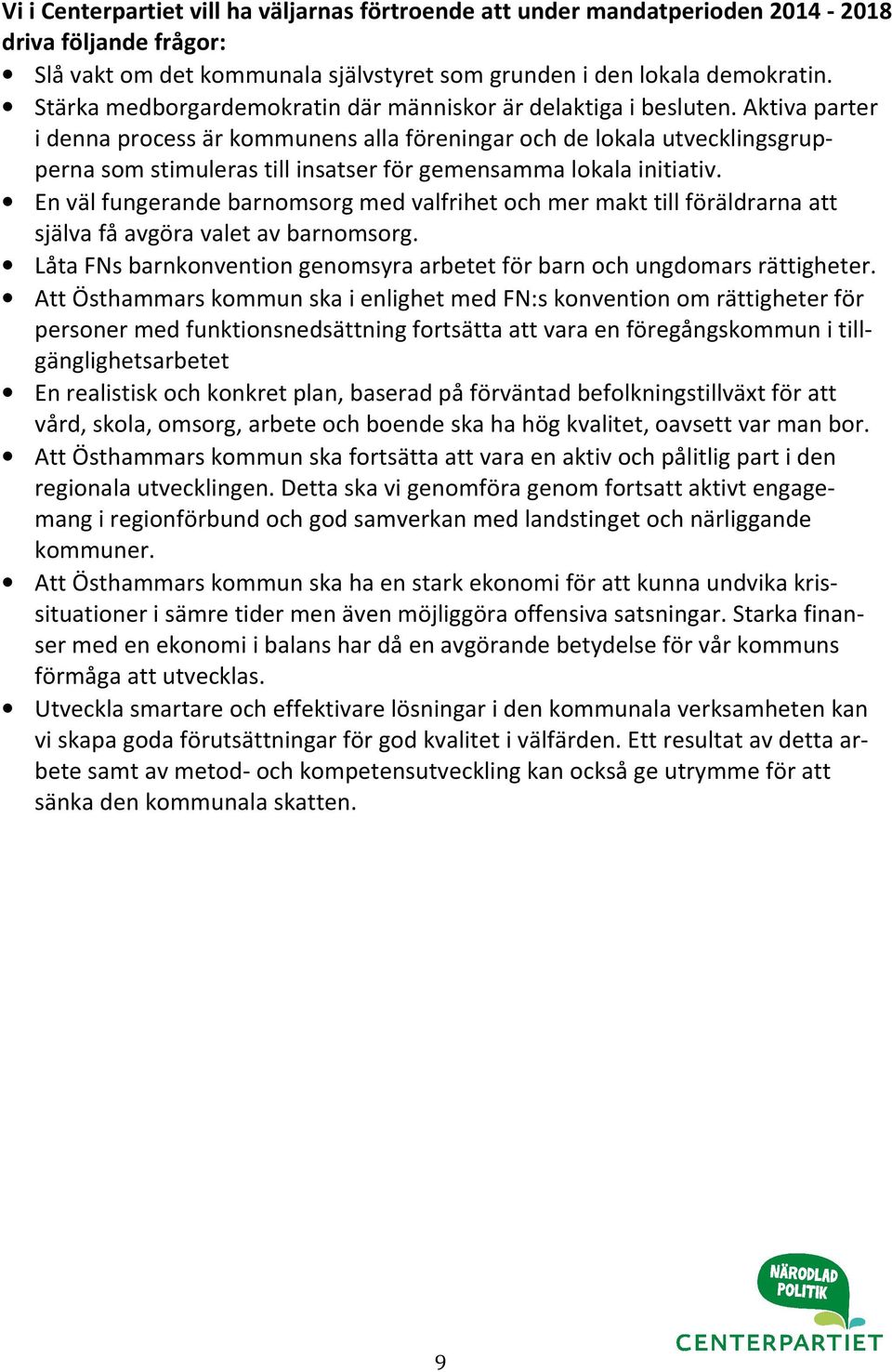 Aktiva parter i denna process är kommunens alla föreningar och de lokala utvecklingsgrupperna som stimuleras till insatser för gemensamma lokala initiativ.