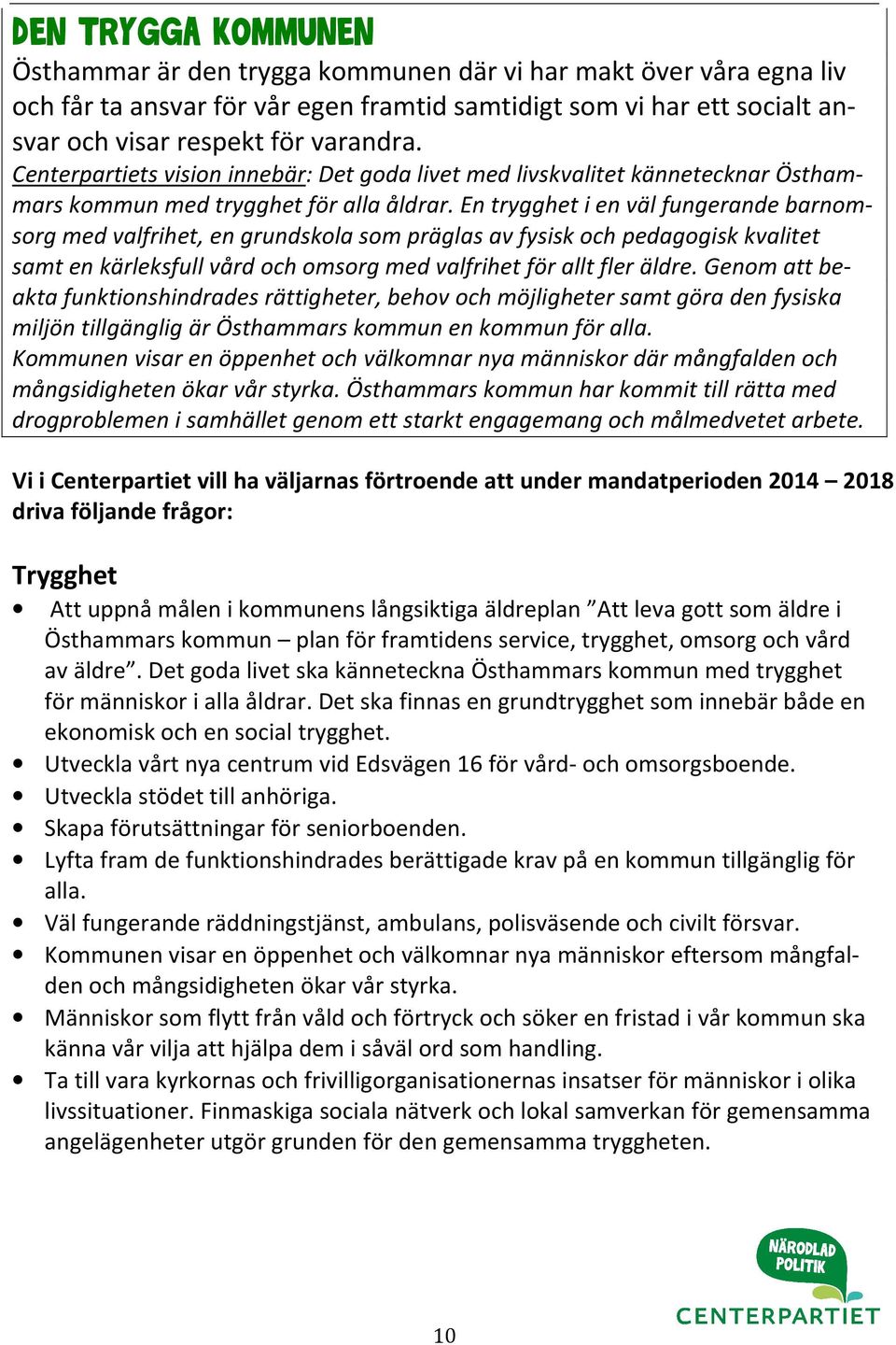 En trygghet i en väl fungerande barnomsorg med valfrihet, en grundskola som präglas av fysisk och pedagogisk kvalitet samt en kärleksfull vård och omsorg med valfrihet för allt fler äldre.