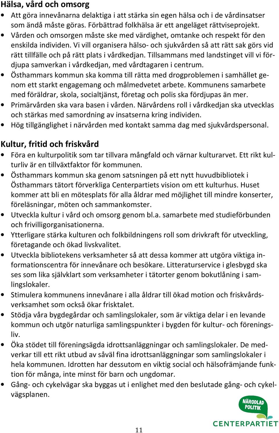 Vi vill organisera hälso- och sjukvården så att rätt sak görs vid rätt tillfälle och på rätt plats i vårdkedjan.