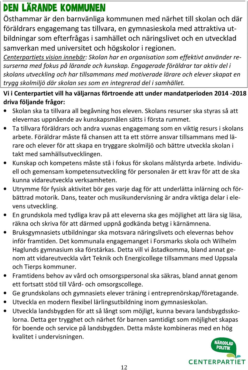 Centerpartiets vision innebär: Skolan har en organisation som effektivt använder resurserna med fokus på lärande och kunskap.