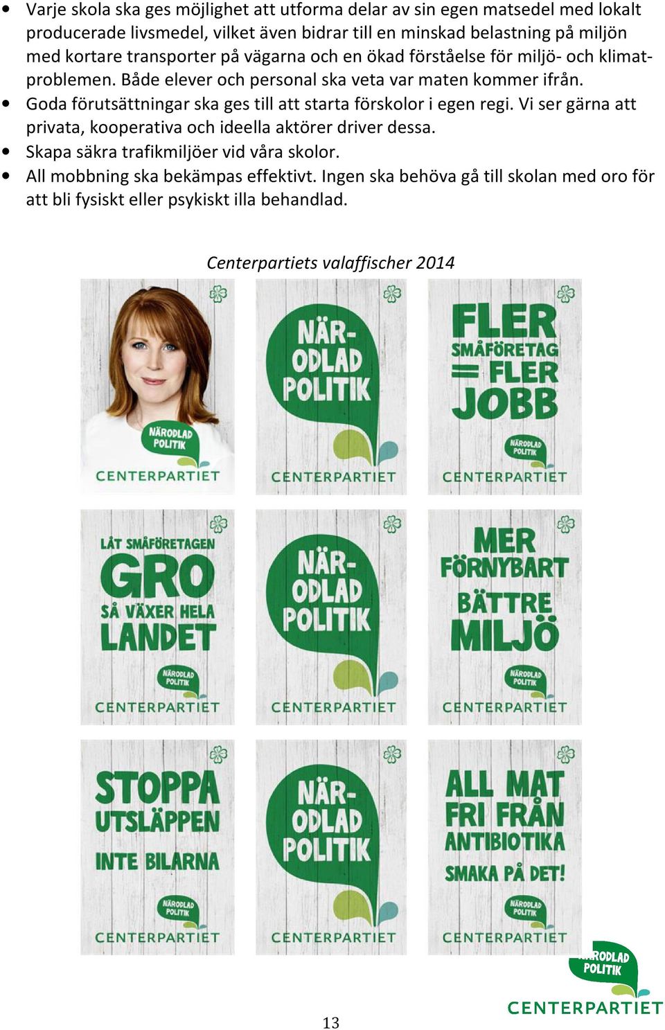 Goda förutsättningar ska ges till att starta förskolor i egen regi. Vi ser gärna att privata, kooperativa och ideella aktörer driver dessa.