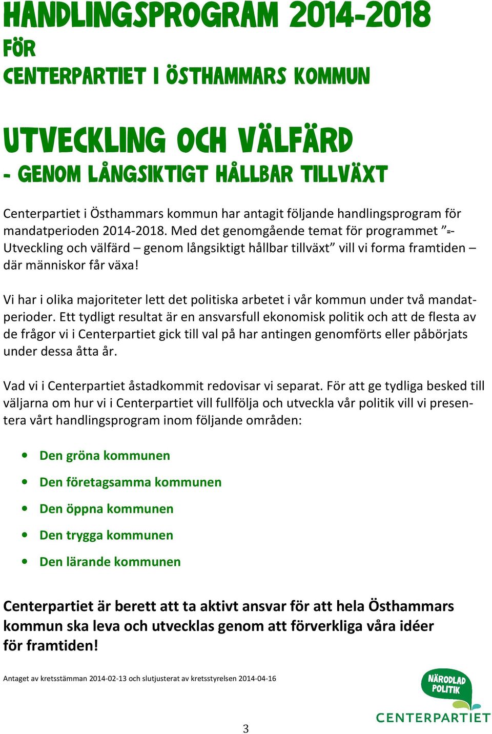 Vi har i olika majoriteter lett det politiska arbetet i vår kommun under två mandatperioder.