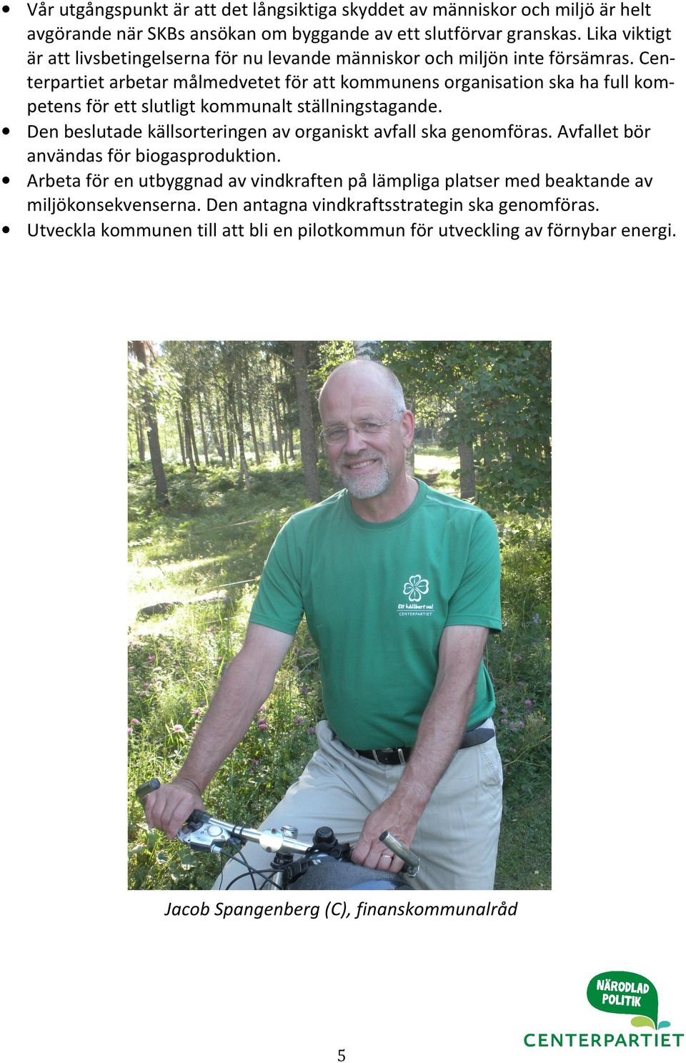 Centerpartiet arbetar målmedvetet för att kommunens organisation ska ha full kompetens för ett slutligt kommunalt ställningstagande.