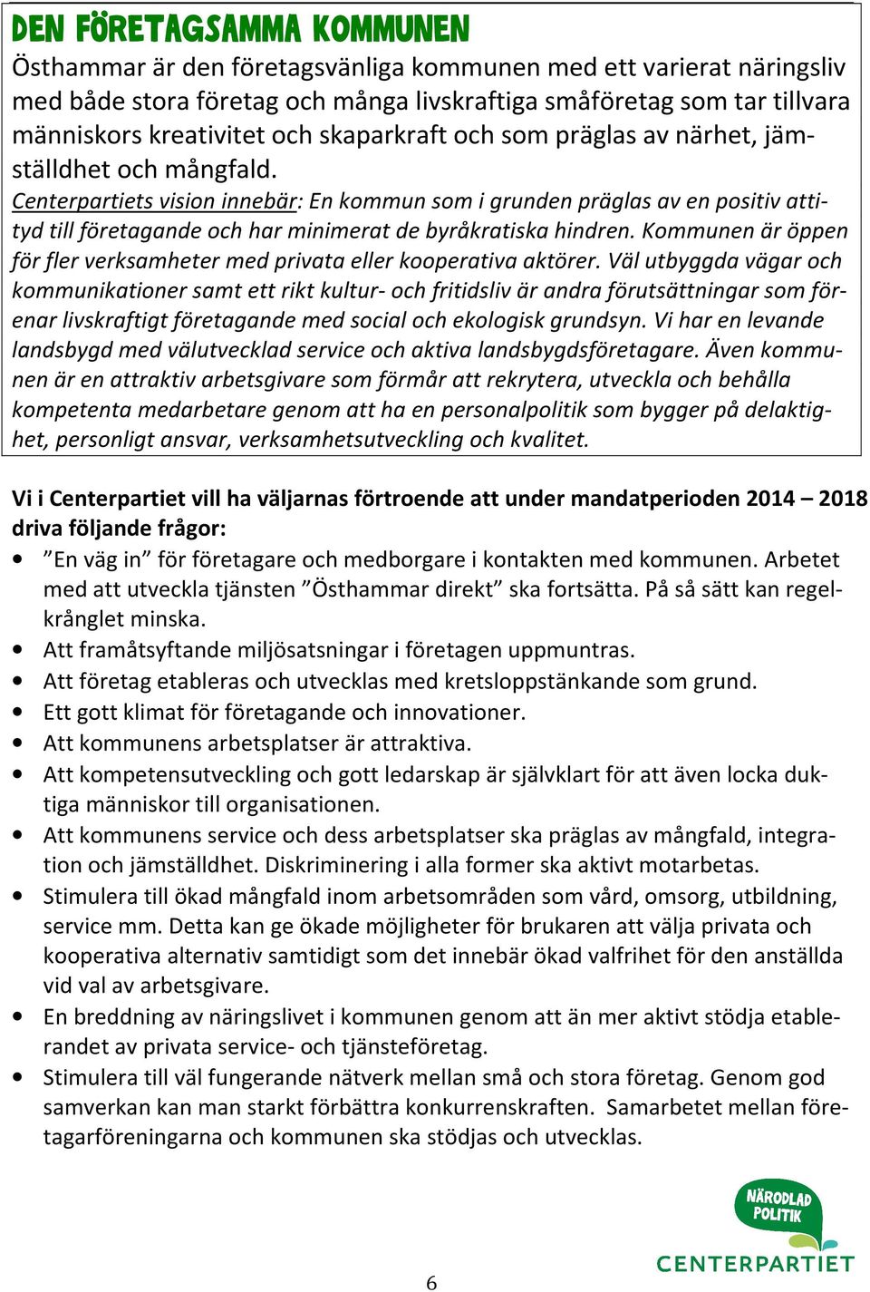 Centerpartiets vision innebär: En kommun som i grunden präglas av en positiv attityd till företagande och har minimerat de byråkratiska hindren.