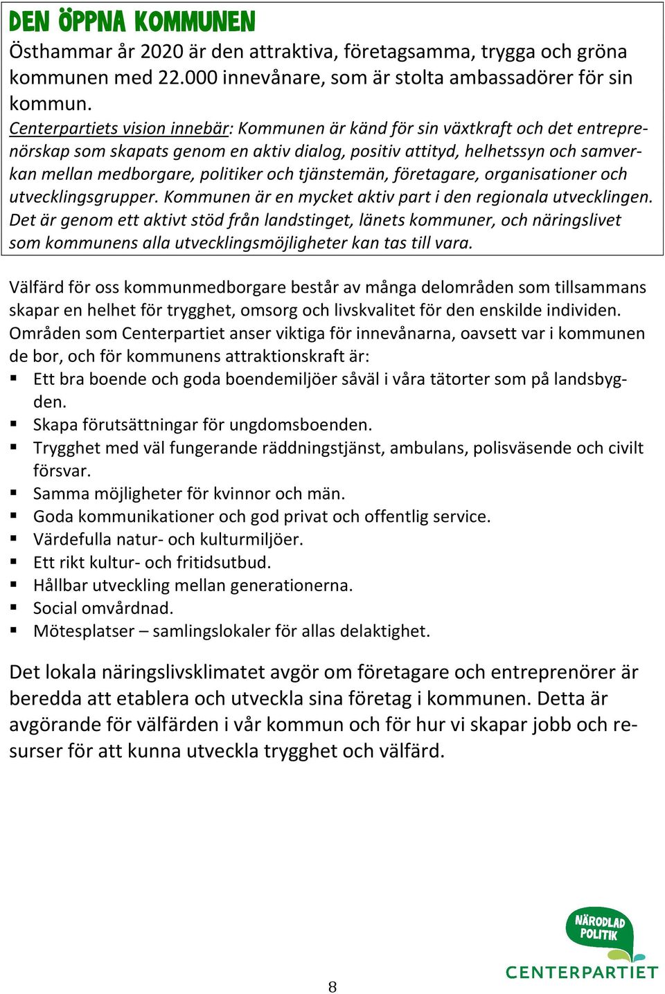 tjänstemän, företagare, organisationer och utvecklingsgrupper. Kommunen är en mycket aktiv part i den regionala utvecklingen.