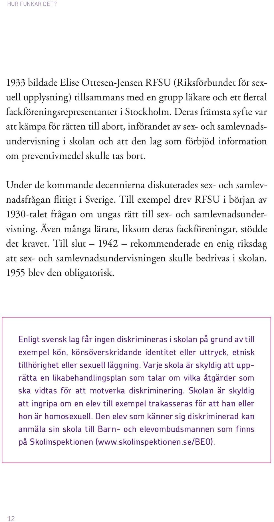 Under de kommande decennierna diskuterades sex- och samlevnadsfrågan flitigt i Sverige. Till exempel drev RFSU i början av 1930-talet frågan om ungas rätt till sex- och samlevnadsundervisning.