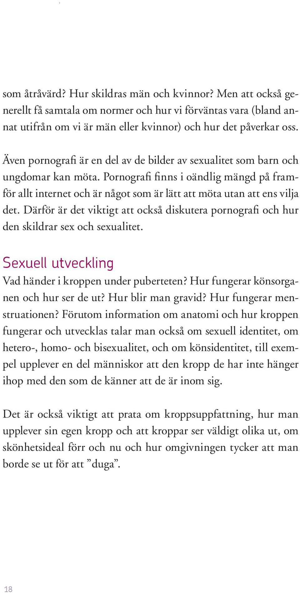 Även pornografi är en del av de bilder av sexualitet som barn och ungdomar kan möta. Pornografi finns i oändlig mängd på framför allt internet och är något som är lätt att möta utan att ens vilja det.