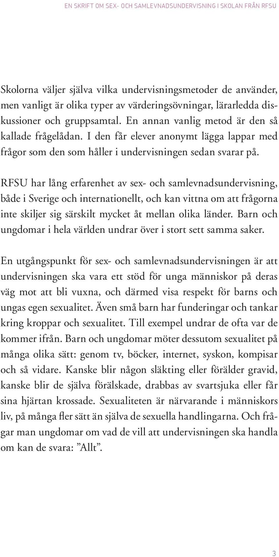 RFSU har lång erfarenhet av sex- och samlevnadsundervisning, både i Sverige och internationellt, och kan vittna om att frågorna inte skiljer sig särskilt mycket åt mellan olika länder.