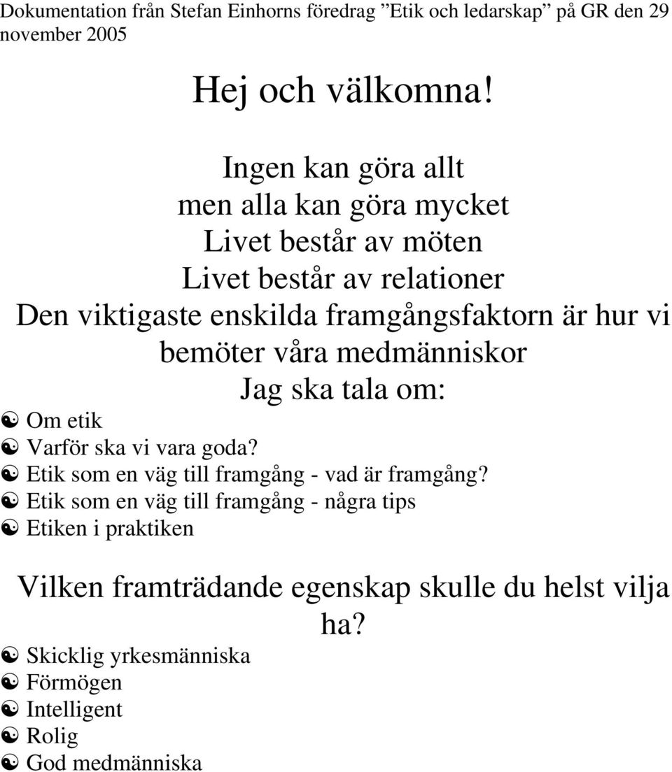 hur vi bemöter våra medmänniskor Jag ska tala om: Om etik Varför ska vi vara goda? Etik som en väg till framgång - vad är framgång?