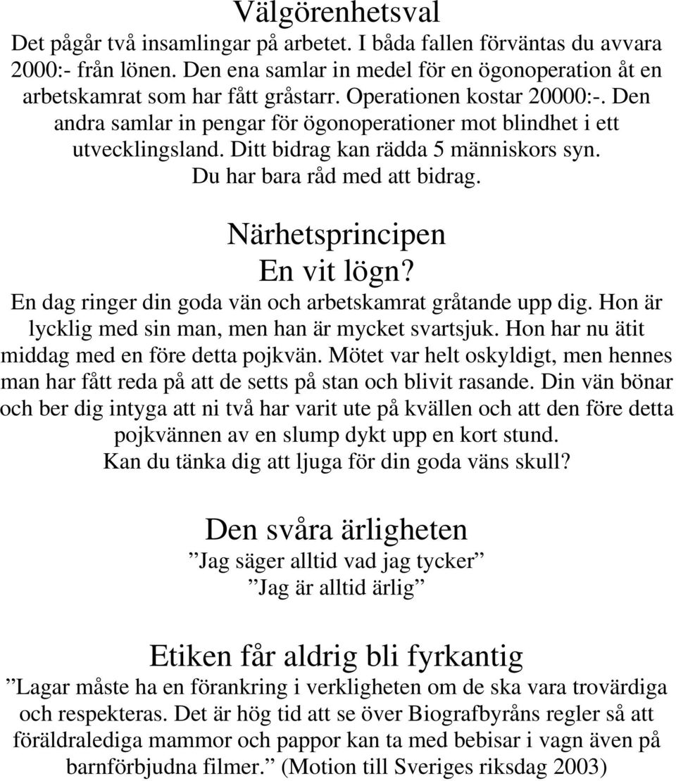 Närhetsprincipen En vit lögn? En dag ringer din goda vän och arbetskamrat gråtande upp dig. Hon är lycklig med sin man, men han är mycket svartsjuk. Hon har nu ätit middag med en före detta pojkvän.