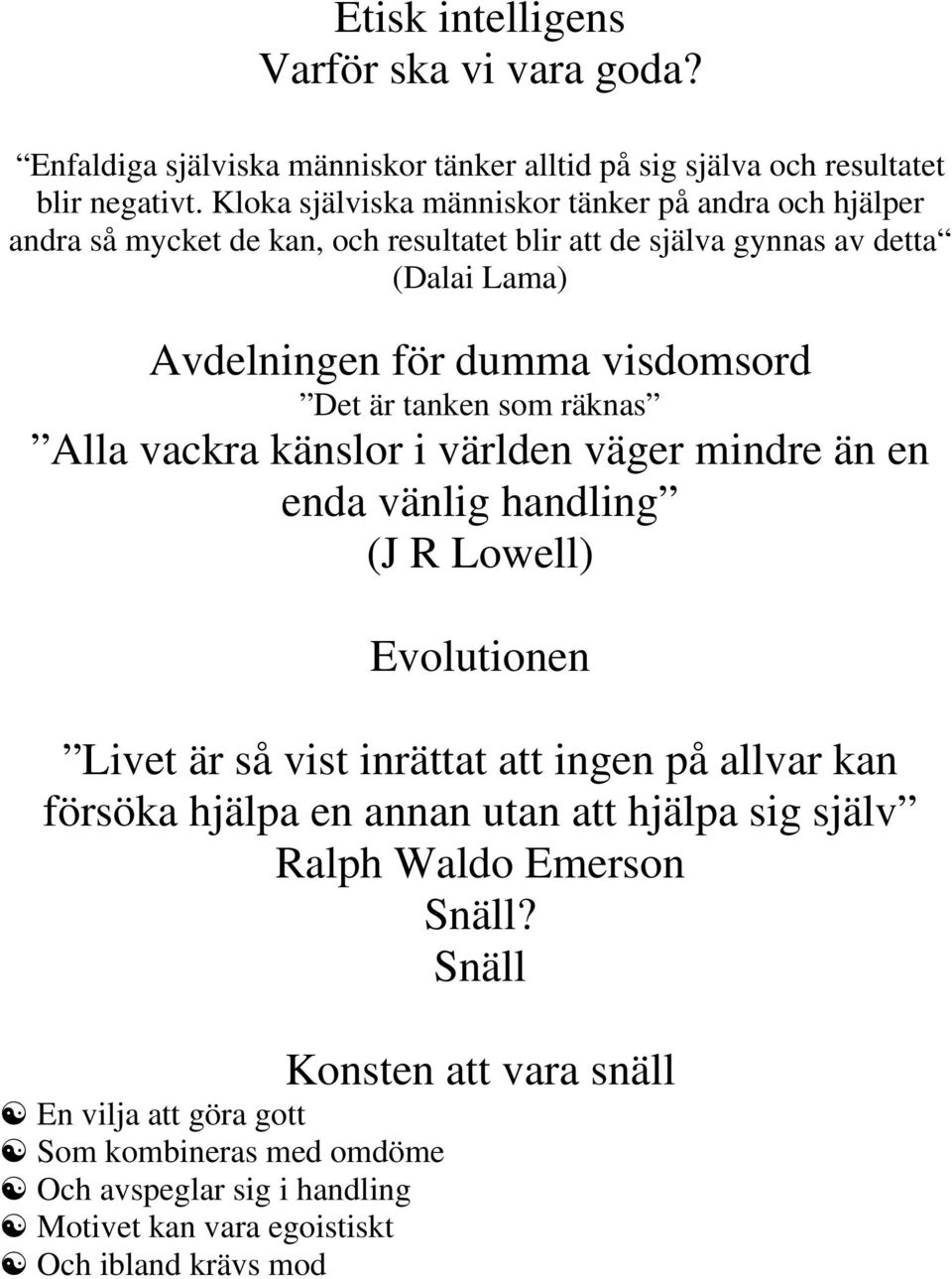 Det är tanken som räknas Alla vackra känslor i världen väger mindre än en enda vänlig handling (J R Lowell) Evolutionen Livet är så vist inrättat att ingen på allvar kan