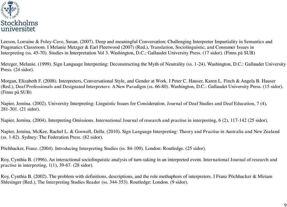 (17 sidor). (Finns på SUB) Metzger, Melanie. (1999). Sign Language Interpreting: Deconstructing the Myth of Neutrality (ss. 1-24). Washington, D.C.: Gallaudet University Press. (24 sidor).