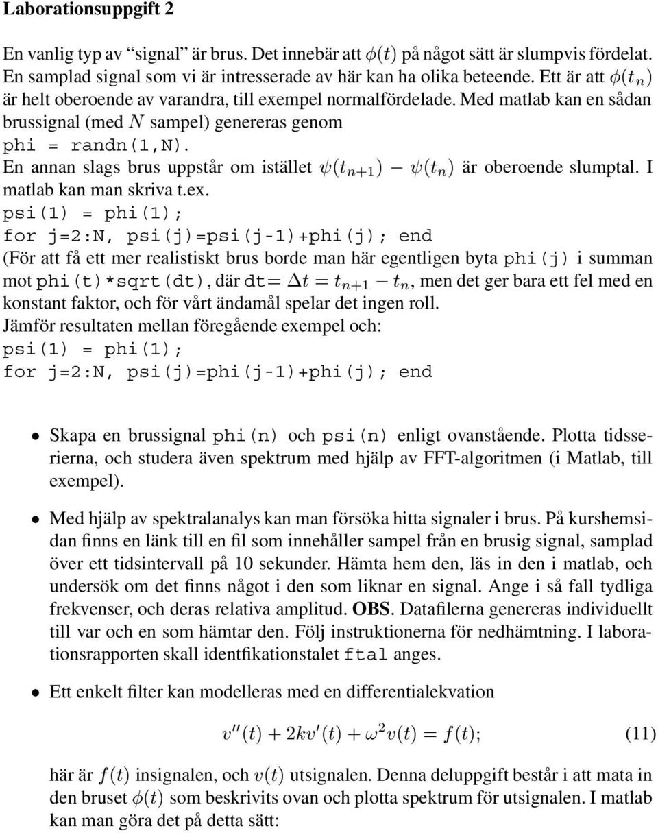 En annan slags brus uppstår om istället (t n+1 ) ; (t n ) är oberoende slumptal. I matlab kan man skriva t.ex.