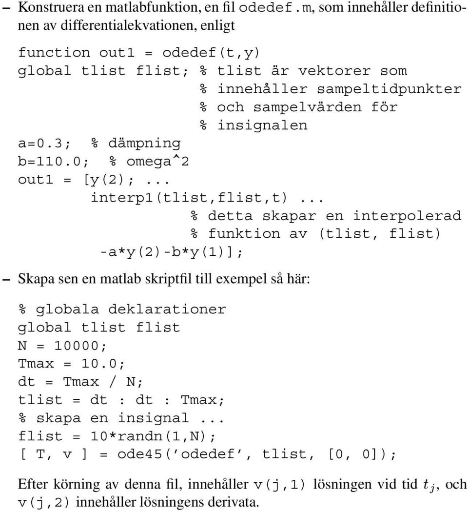 % insignalen a=0.3; % dämpning b=110.0; % omega^2 out1 = [y(2);... interp1(tlist,flist,t).