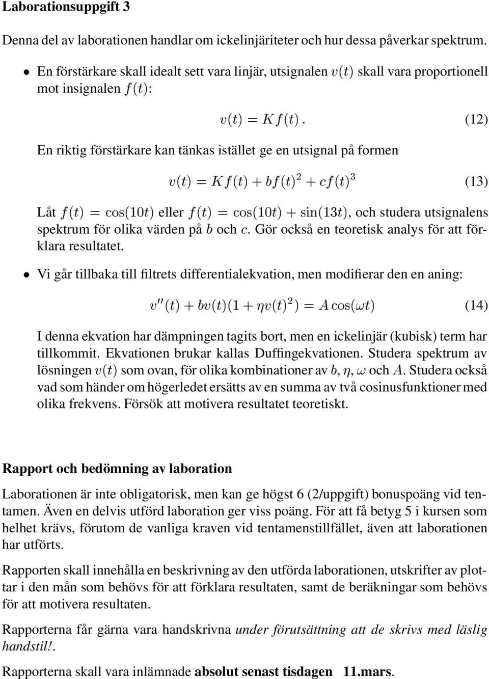 =Kf(t) +bf (t) 2 + cf (t) 3 (13) Låt f (t) = cos(10t) eller f (t) = cos(10t) + sin(13t), och studera utsignalens spektrum för olika värden på b och c.