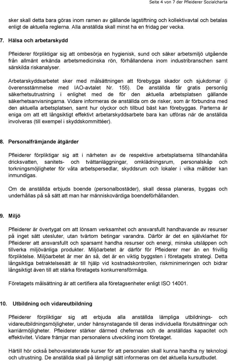 Hälsa och arbetarskydd Pfleiderer förpliktigar sig att ombesörja en hygienisk, sund och säker arbetsmiljö utgående från allmänt erkända arbetsmedicinska rön, förhållandena inom industribranschen samt