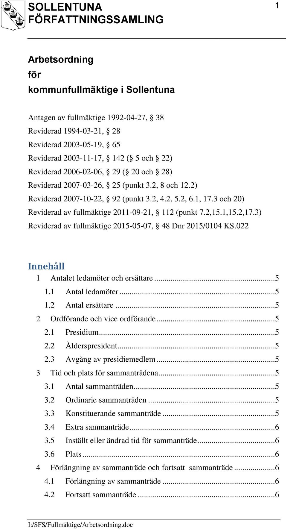 3) Reviderad av fullmäktige 2015-05-07, 48 Dnr 2015/0104 KS.022 Innehåll 1 Antalet ledamöter och ersättare... 5 1.1 Antal ledamöter... 5 1.2 Antal ersättare... 5 2 Ordförande och vice ordförande... 5 2.1 Presidium.