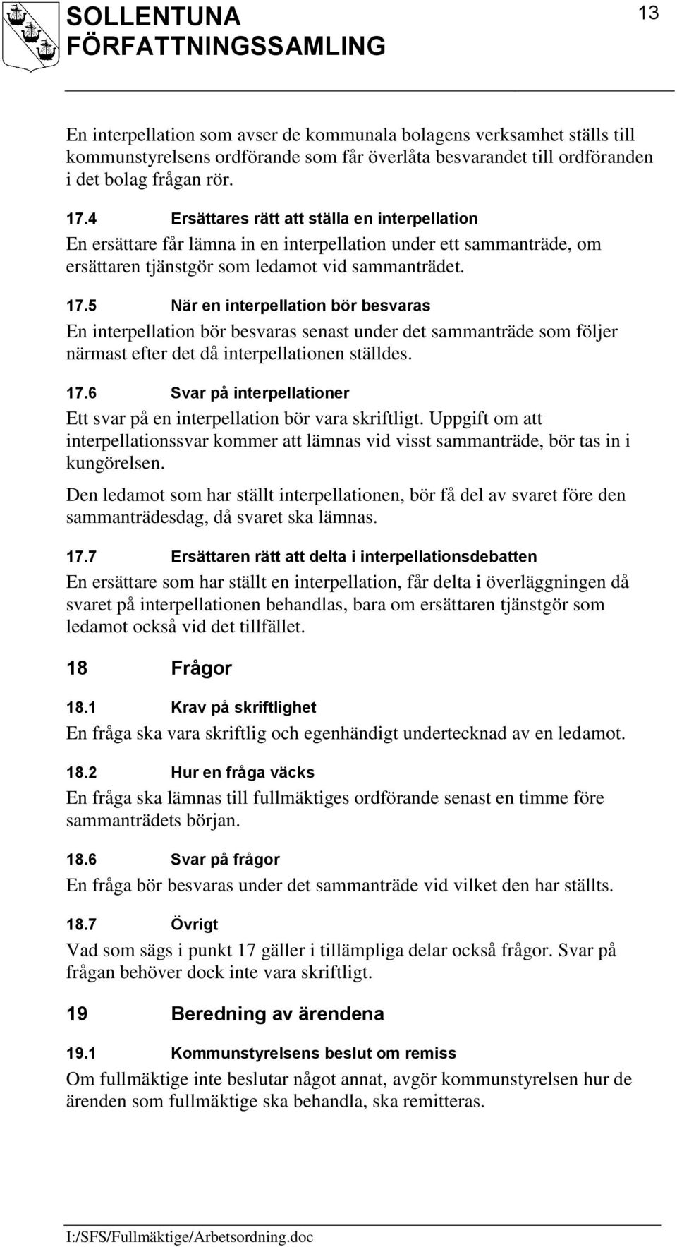 5 När en interpellation bör besvaras En interpellation bör besvaras senast under det sammanträde som följer närmast efter det då interpellationen ställdes. 17.