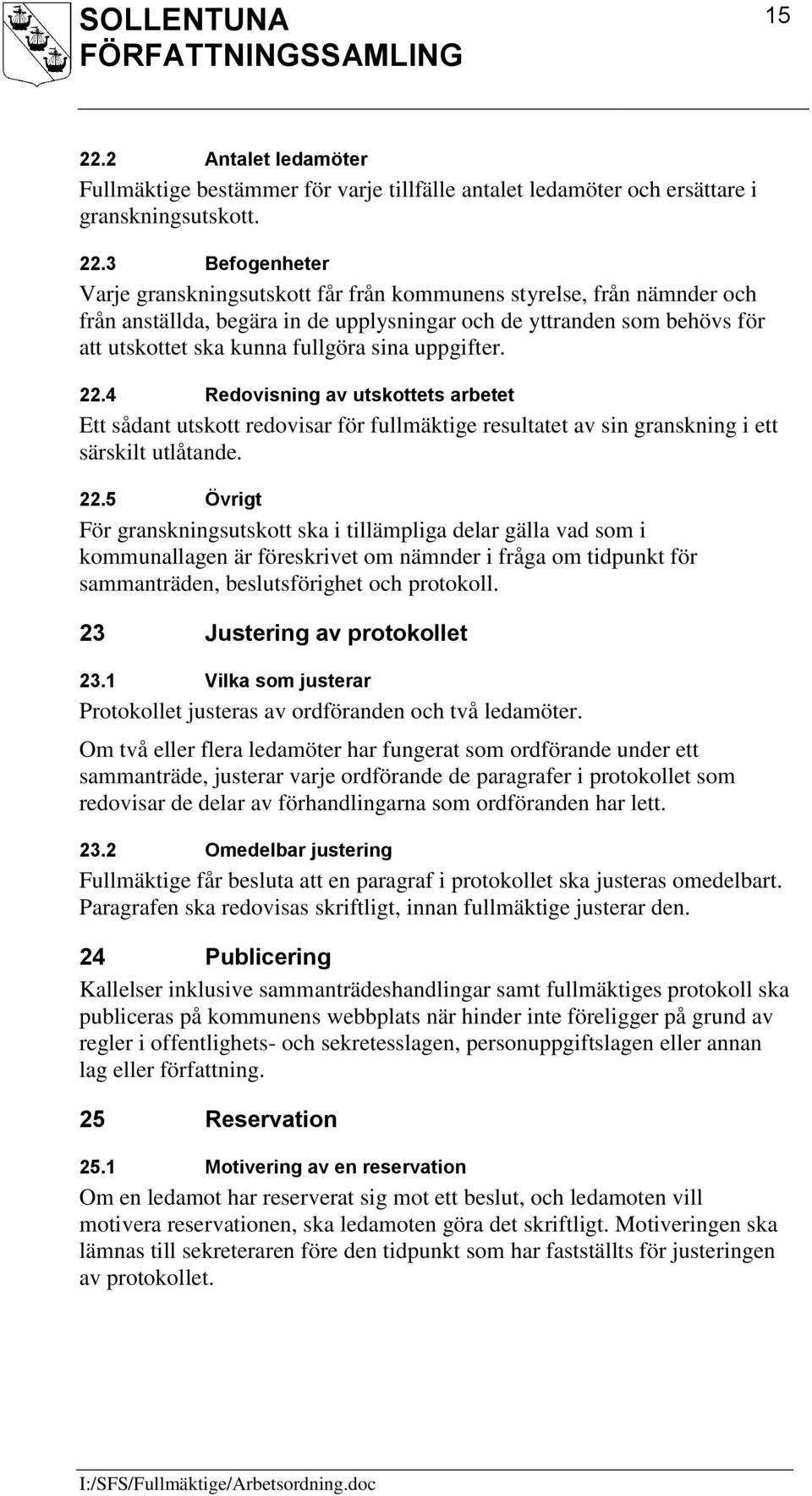 3 Befogenheter Varje granskningsutskott får från kommunens styrelse, från nämnder och från anställda, begära in de upplysningar och de yttranden som behövs för att utskottet ska kunna fullgöra sina