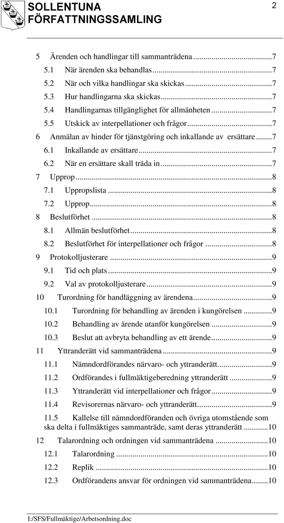 .. 7 7 Upprop... 8 7.1 Uppropslista... 8 7.2 Upprop... 8 8 Beslutförhet... 8 8.1 Allmän beslutförhet... 8 8.2 Beslutförhet för interpellationer och frågor... 8 9 Protokolljusterare... 9 9.