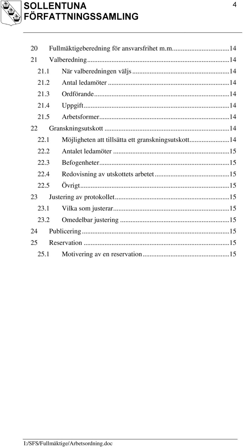 .. 15 22.3 Befogenheter... 15 22.4 Redovisning av utskottets arbetet... 15 22.5 Övrigt... 15 23 Justering av protokollet... 15 23.1 Vilka som justerar.