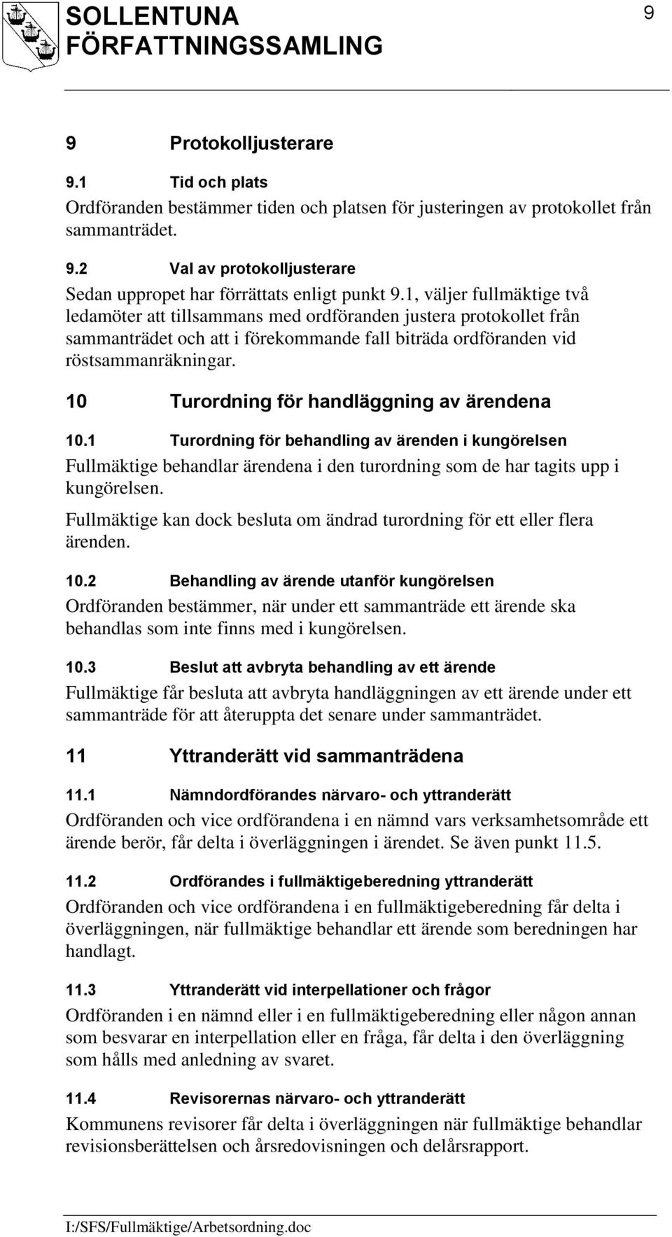 10 Turordning för handläggning av ärendena 10.1 Turordning för behandling av ärenden i kungörelsen Fullmäktige behandlar ärendena i den turordning som de har tagits upp i kungörelsen.