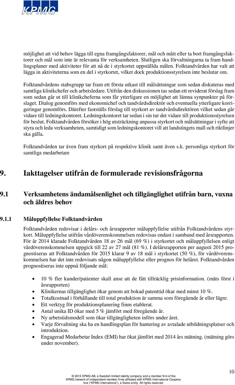 Folktandvården har valt att lägga in aktiviteterna som en del i styrkortet, vilket dock produktionsstyrelsen inte beslutar om.