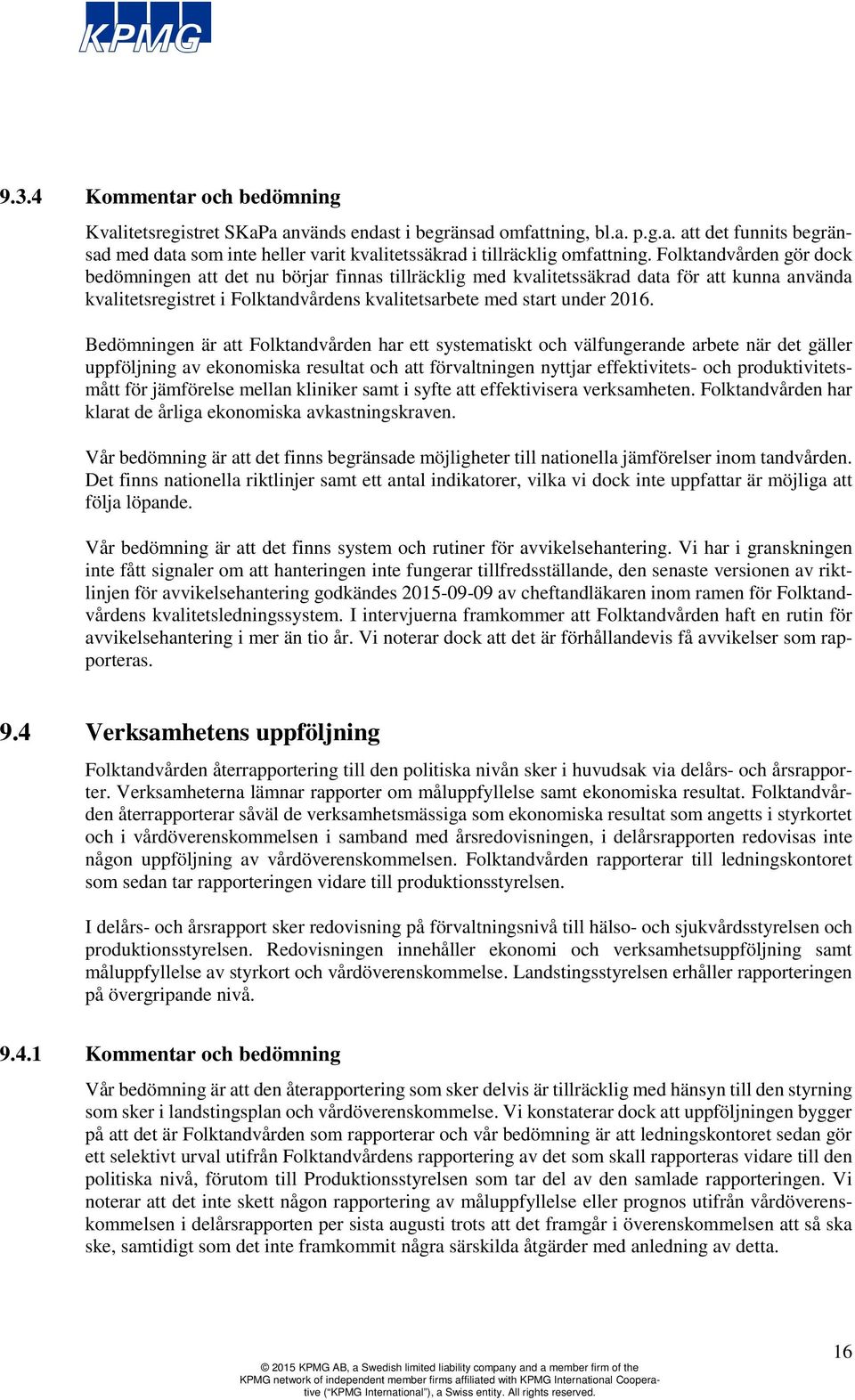 Bedömningen är att Folktandvården har ett systematiskt och välfungerande arbete när det gäller uppföljning av ekonomiska resultat och att förvaltningen nyttjar effektivitets- och produktivitetsmått