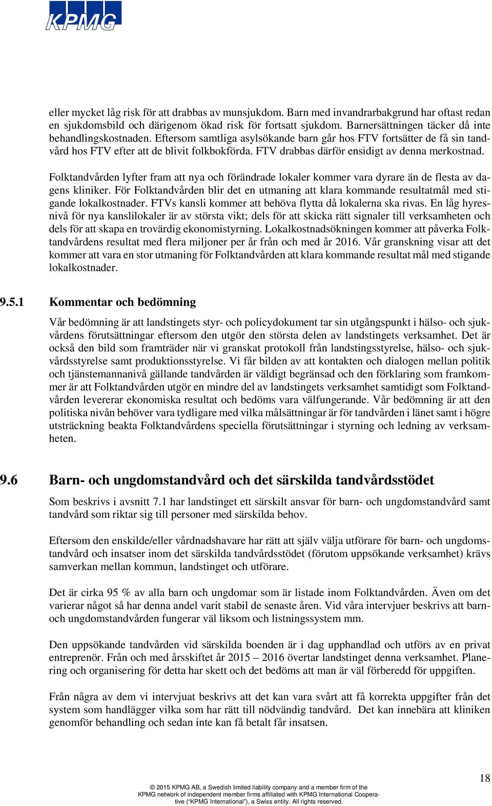 FTV drabbas därför ensidigt av denna merkostnad. Folktandvården lyfter fram att nya och förändrade lokaler kommer vara dyrare än de flesta av dagens kliniker.