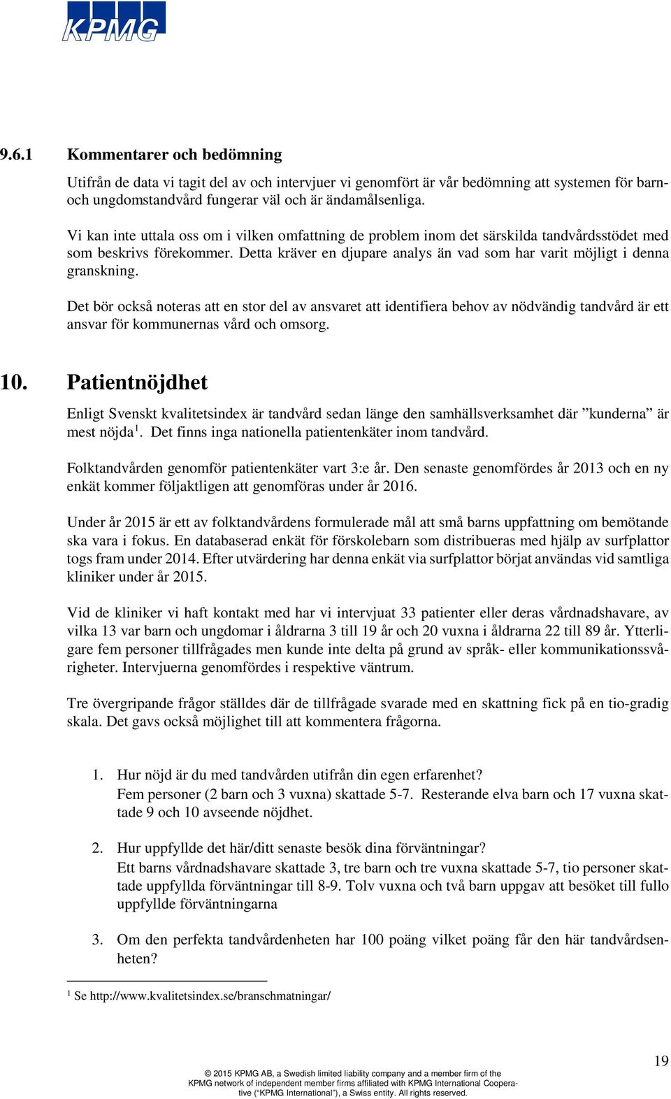 Det bör också noteras att en stor del av ansvaret att identifiera behov av nödvändig tandvård är ett ansvar för kommunernas vård och omsorg. 10.