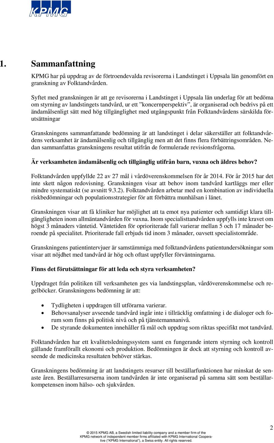 ändamålsenligt sätt med hög tillgänglighet med utgångspunkt från Folktandvårdens särskilda förutsättningar Granskningens sammanfattande bedömning är att landstinget i delar säkerställer att