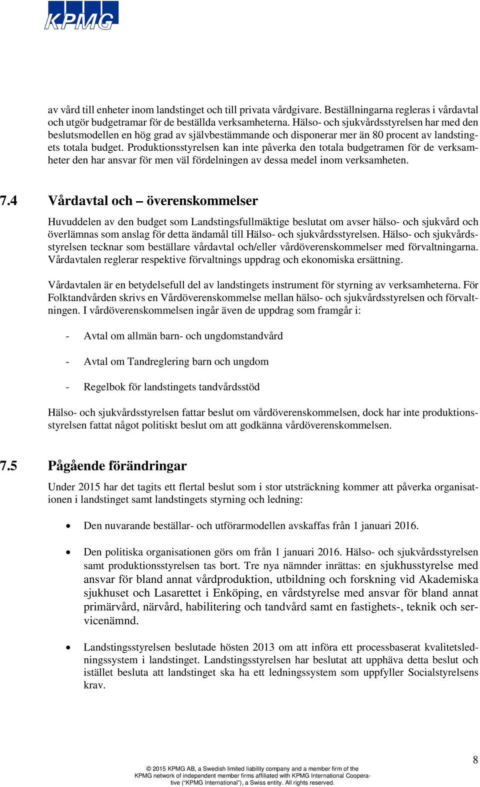 Produktionsstyrelsen kan inte påverka den totala budgetramen för de verksamheter den har ansvar för men väl fördelningen av dessa medel inom verksamheten. 7.