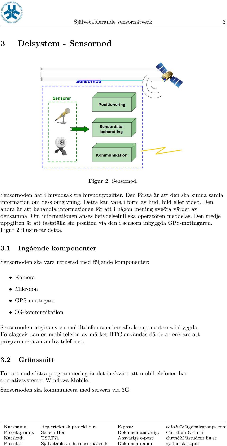 Den tredje uppgiften är att fastställa sin position via den i sensorn inbyggda GPS-mottagaren. Figur 2 illustrerar detta. 3.
