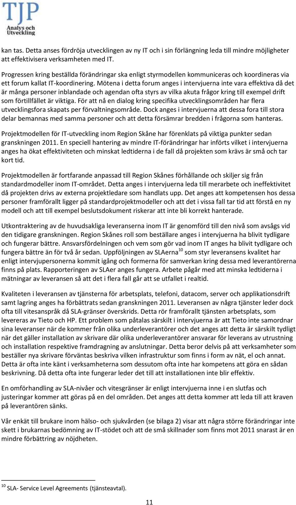 Mötena i detta forum anges i intervjuerna inte vara effektiva då det är många personer inblandade och agendan ofta styrs av vilka akuta frågor kring till exempel drift som förtillfället är viktiga.