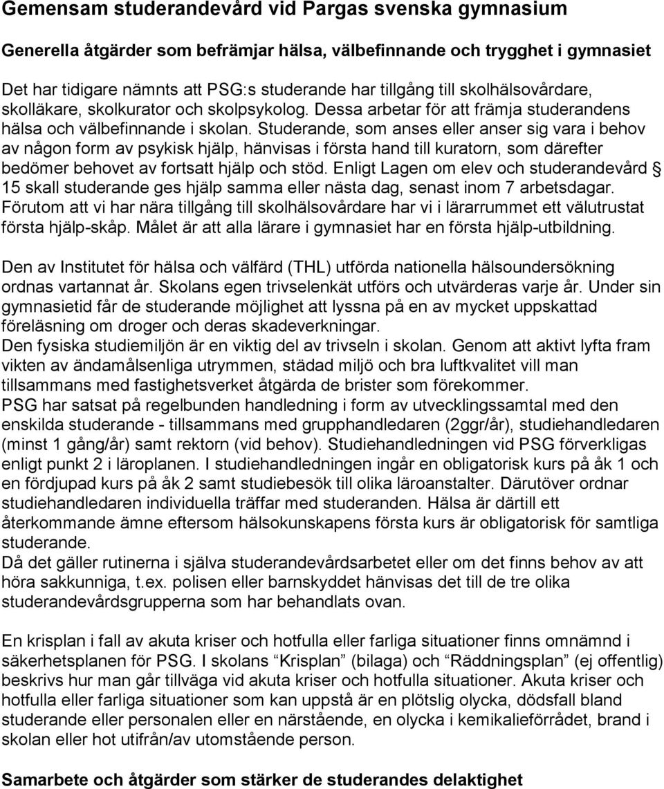 Studerande, som anses eller anser sig vara i behov av någon form av psykisk hjälp, hänvisas i första hand till kuratorn, som därefter bedömer behovet av fortsatt hjälp och stöd.